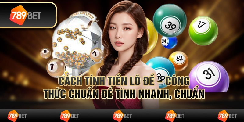 Cách tính tiền lô đề – công thức chuẩn để tính nhanh, chuẩn