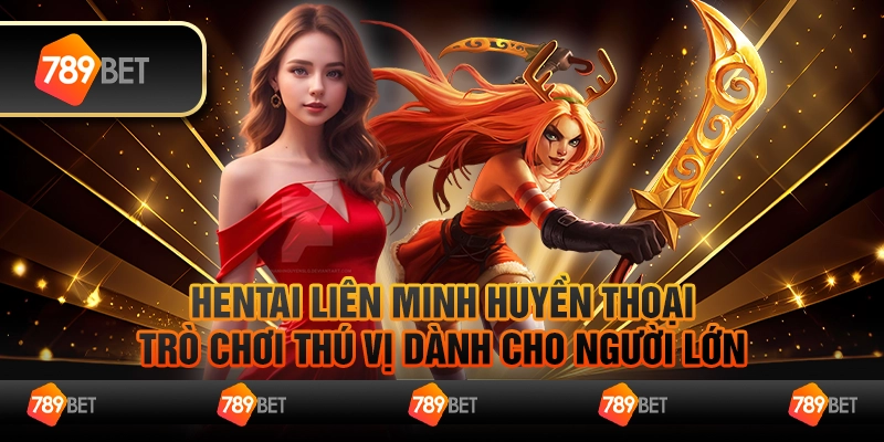Hentai Liên Minh Huyền Thoại – Trò chơi thú vị dành cho người lớn
