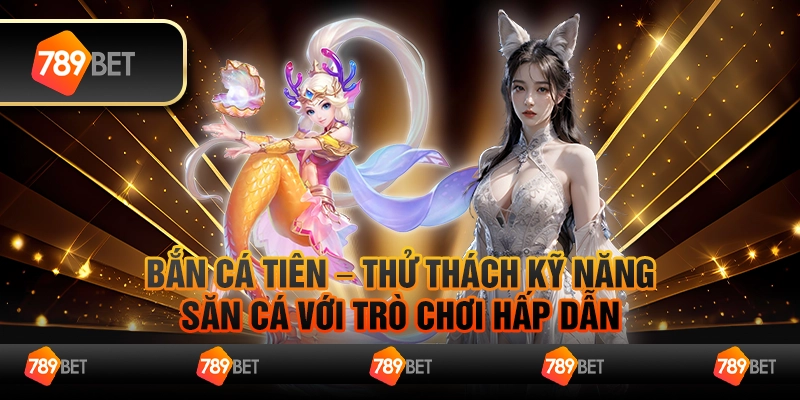 Bắn cá tiên – Thử thách kỹ năng săn cá với trò chơi hấp dẫn 1 Bắn cá tiên – Thử thách kỹ năng săn cá với trò chơi hấp dẫn