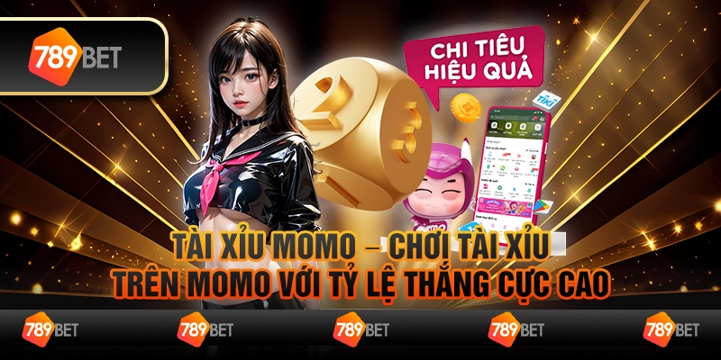 Tài xỉu Momo – chơi tài xỉu trên Momo với tỷ lệ thắng cực cao