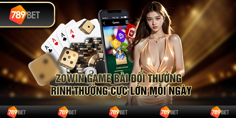 Zowin game bài đổi thưởng – rinh thưởng cực lớn mỗi ngày