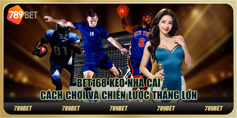 Bet168 kèo nhà cái: Cách Chơi Và Chiến Lược Thắng Lớn