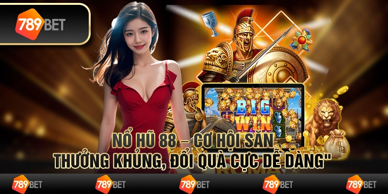 Nổ hũ 888 – cơ hội săn thưởng khủng, đổi quà cực dễ dàng