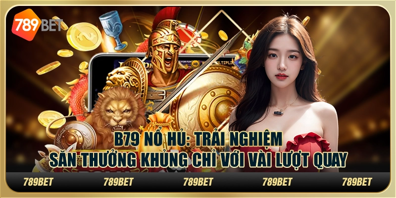 B79 nổ hũ: Trải nghiệm săn thưởng khủng chỉ với vài lượt quay