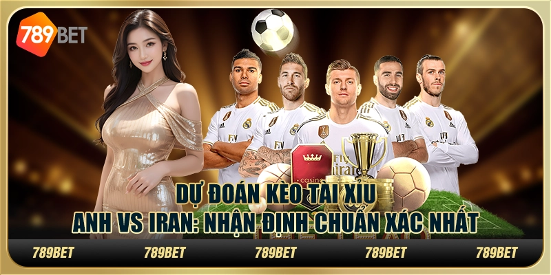 Dự đoán kèo tài xỉu Anh vs Iran: Nhận định chuẩn xác nhất