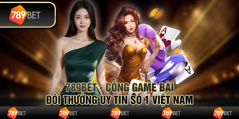 789bet - Cổng game bài đổi thưởng uy tín số 1 Việt Nam