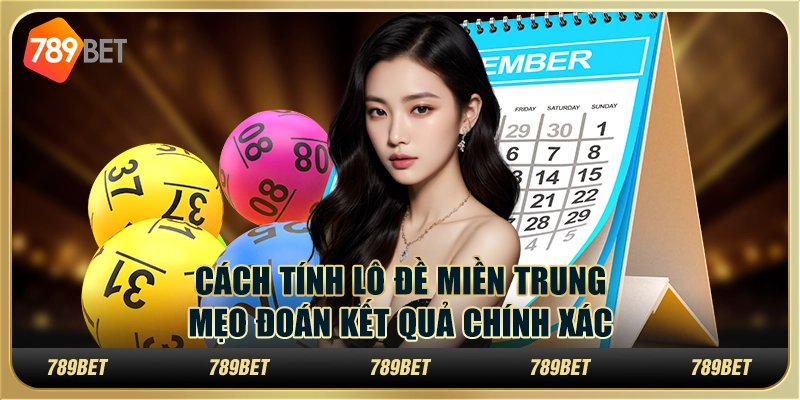 Cách tính lô đề miền Trung: mẹo đoán kết quả chính xác