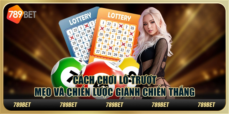 Cách chơi lô trượt: mẹo và chiến lược giành chiến thắng