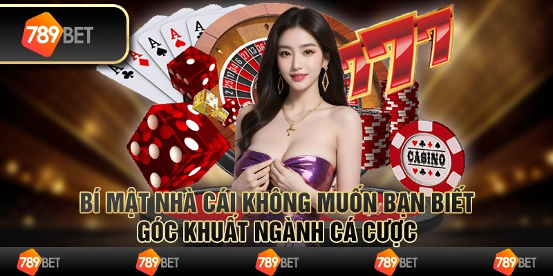 Bí mật nhà cái không muốn bạn biết, góc khuất ngành cá cược