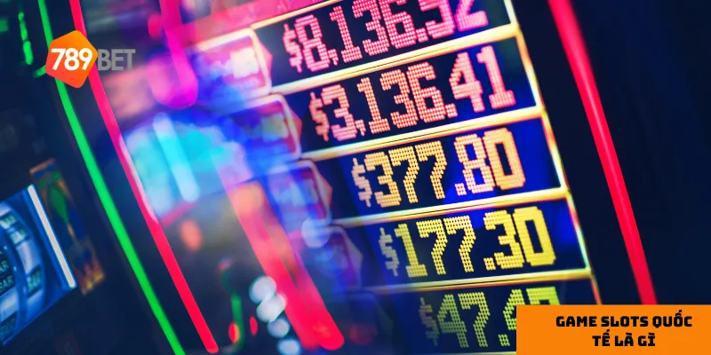 Sơ lược về Game slots quốc tế là gì