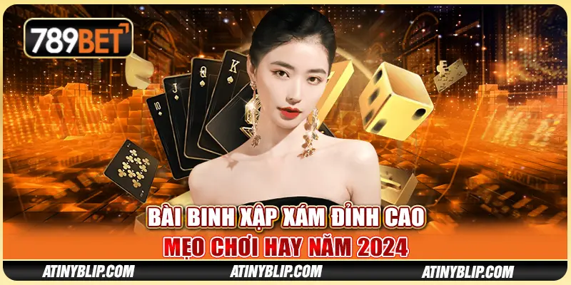 Bài Binh Xập Xám Đỉnh Cao 789BET - Mẹo Chơi Hay Năm 2024