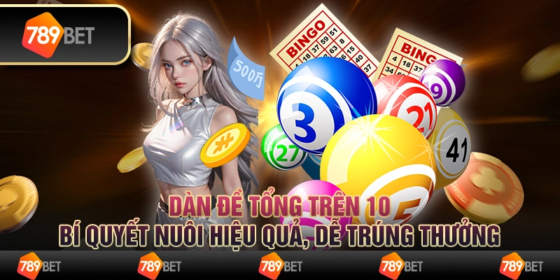 Dàn đề tổng trên 10: Bí quyết nuôi hiệu quả, dễ trúng thưởng 2 Dàn đề tổng trên 10: Bí quyết nuôi hiệu quả, dễ trúng thưởng