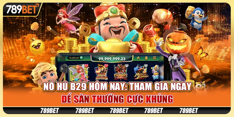 Nổ hũ B29 hôm nay: Tham gia ngay để săn thưởng cực khủng