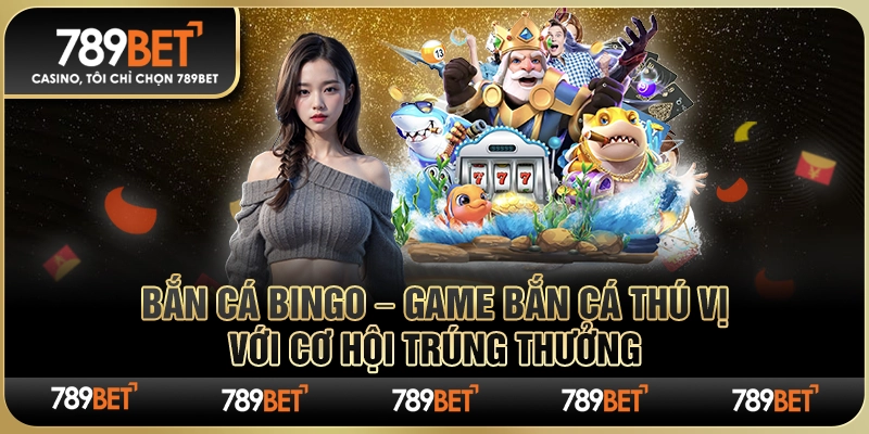 Bắn Cá Bingo – Game Bắn Cá Thú Vị Với Cơ Hội Trúng Thưởng