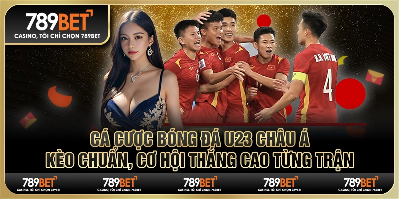 Cá cược bóng đá U23 châu Á: 789BET kèo chuẩn, thắng cao