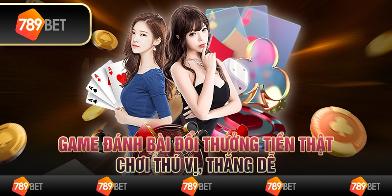 Game đánh bài đổi thưởng tiền thật, chơi thú vị, thắng dễ