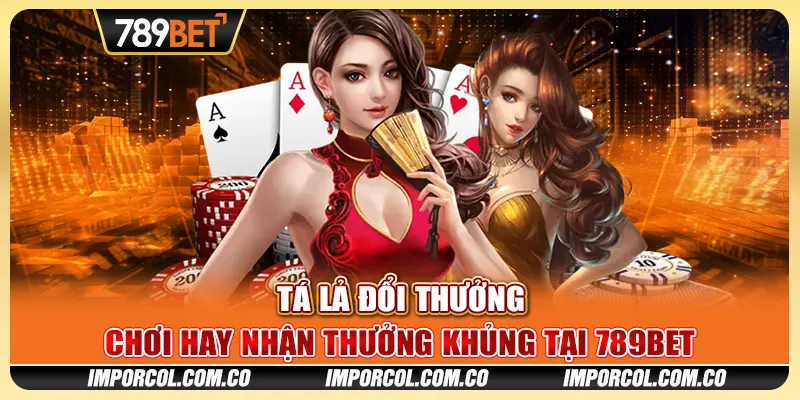 Tá Lả Đổi Thưởng - Chơi Hay Nhận Thưởng Khủng Tại 789BET