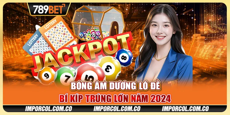 Bóng Âm Dương Lô Đề - Bí Kíp Trúng Lớn Năm 2024