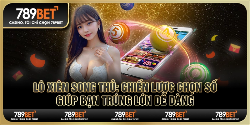 Lô xiên song thủ: Chiến lược chọn số giúp bạn trúng lớn