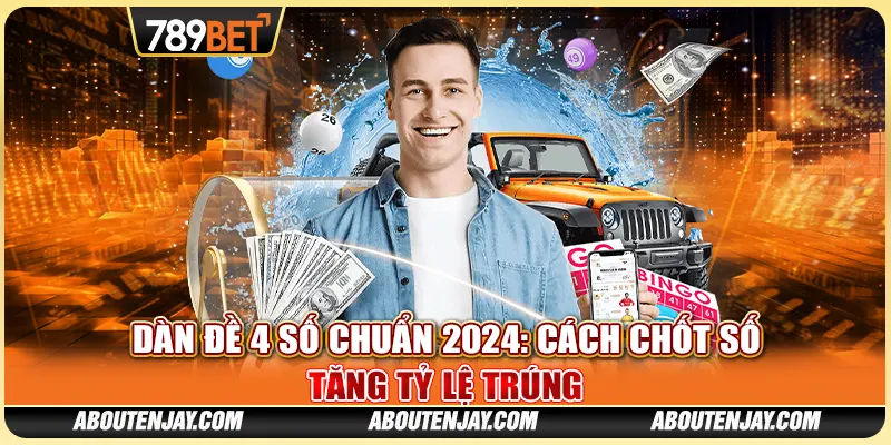 Dàn Đề 4 Số Chuẩn 2024: Cách Chốt Số Tăng Tỷ Lệ Trúng