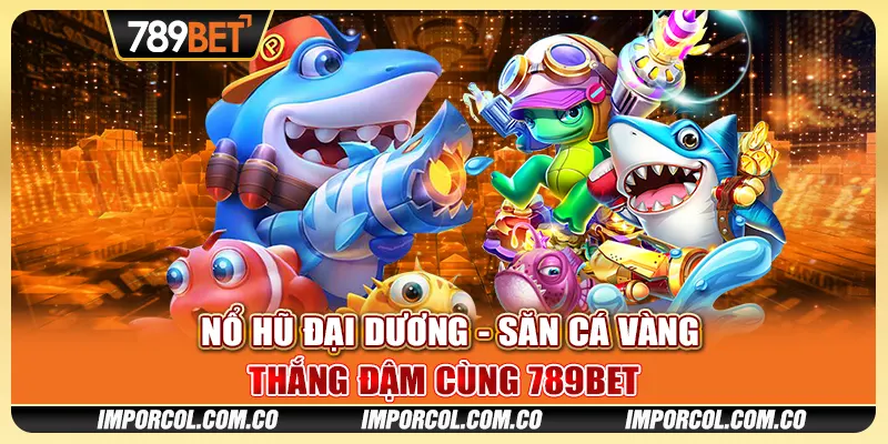 Nổ Hũ Đại Dương Săn Cá Vàng, Thắng Đậm Cùng 789BET 1 Nổ Hũ Đại Dương - Săn Cá Vàng, Thắng Đậm Cùng 789BET