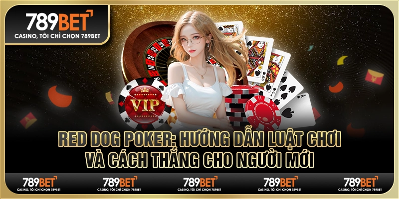 Red Dog Poker: Hướng dẫn luật chơi và cách thắng cho newbie