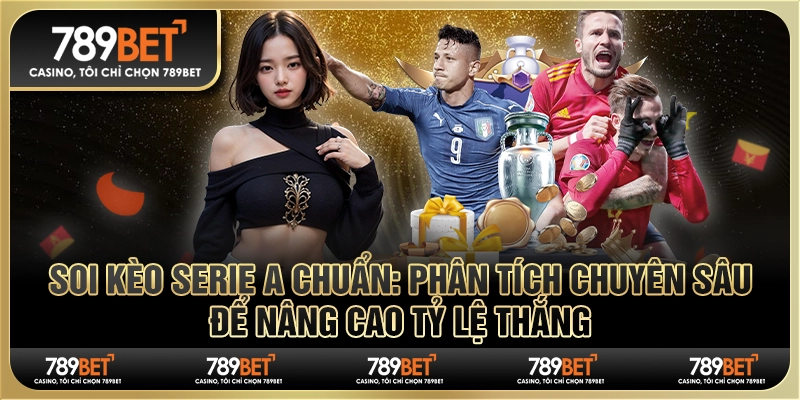 Soi kèo Serie A chuẩn: Phân tích để nâng cao tỷ lệ thắng