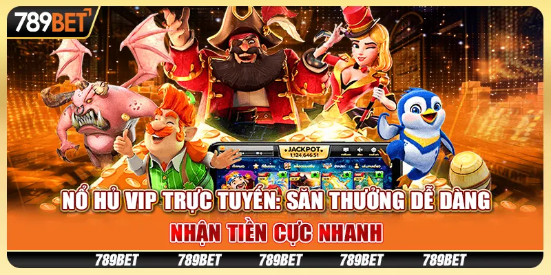 Nổ hũ VIP trực tuyến: Săn thưởng dễ dàng, nhận tiền cực nhanh