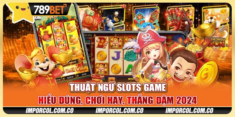 Thuật Ngữ Slots Game - Hiểu Đúng, Chơi Hay, Thắng Đậm 2024