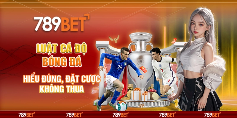 Luật Cá Độ Bóng Đá - Hiểu Đúng, Đặt Cược Không Thua