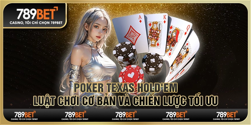 Poker Texas Hold'em: Luật chơi cơ bản và chiến lược tối ưu