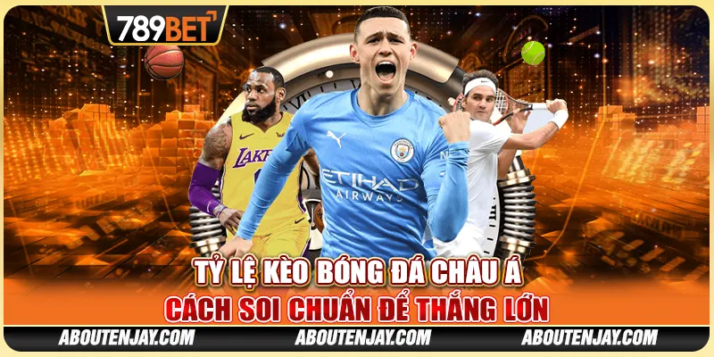 Tỷ Lệ Kèo Bóng Đá Châu Á: Cách Soi Chuẩn Để Thắng Lớn