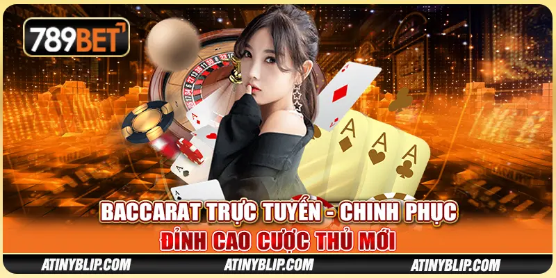 Baccarat Trực Tuyến - Chinh Phục Đỉnh Cao Cược Thủ Mới