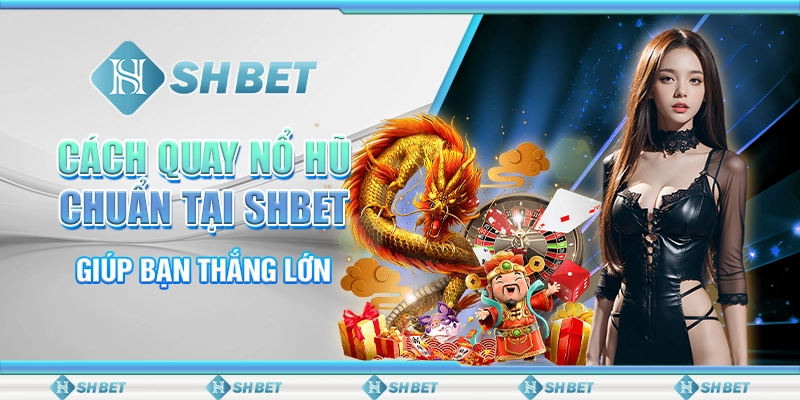 5 cach quay no hu chuan tai shbet giup ban thang lon