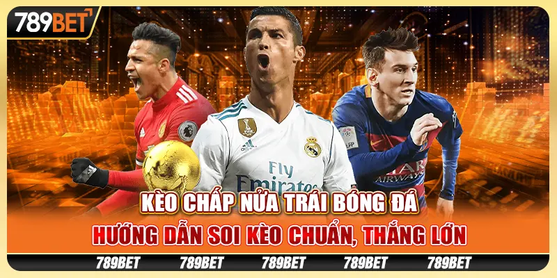 Kèo chấp nửa trái bóng đá: Hướng dẫn soi kèo chuẩn, thắng lớn