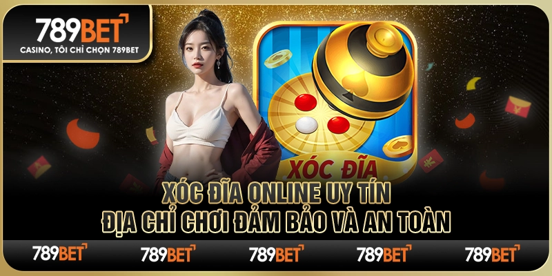Xóc Đĩa Online Uy Tín – Địa Chỉ Chơi Đảm Bảo và An Toàn