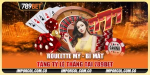 Roulette Mỹ - Bí Mật Tăng Tỷ Lệ Thắng Tại Nhà Cái 789BET
