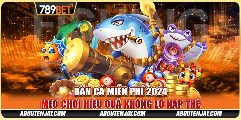 Bắn Cá Miễn Phí 2024: Mẹo Chơi Hiệu Quả Không Lo Nạp Thẻ