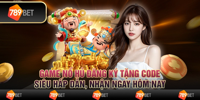 Game nổ hũ đăng ký tặng code siêu hấp dẫn, nhận ngay hôm nay