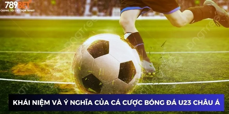 Khái niệm và ý nghĩa của cá cược bóng đá U23 châu Á