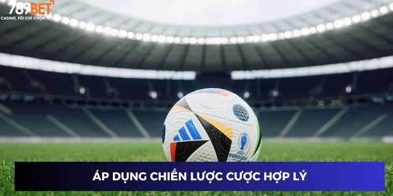 Áp dụng chiến lược cược hợp lý