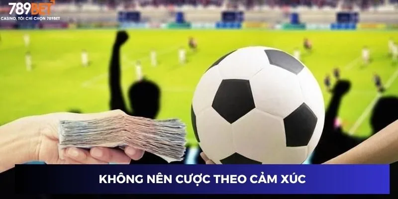 Không nên cược theo cảm xúc