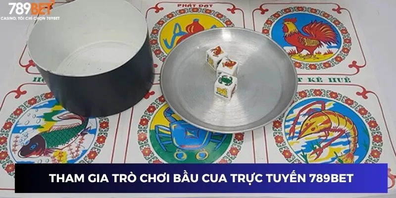 Tham gia trò chơi bầu cua trực tuyến 789BET
