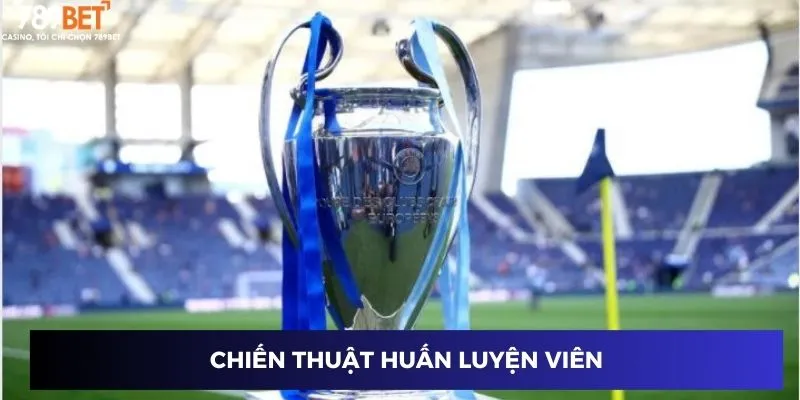 Dự Đoán Kèo Cúp C1 - Bùng Nổ Mùa Giải Cùng 789BET 4 Chiến thuật huấn luyện viên