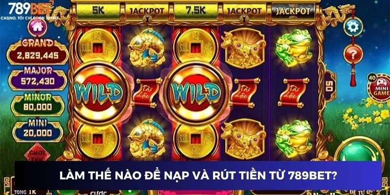 Làm thế nào để nạp và rút tiền từ 789BET?