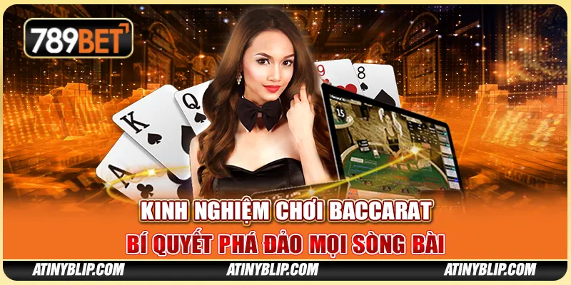 Kinh Nghiệm Chơi Baccarat - Bí Quyết Phá Đảo Mọi Sòng Bài
