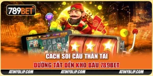 Cách Soi Cầu Thần Tài - Đường Tắt Đến Kho Báu 789BET