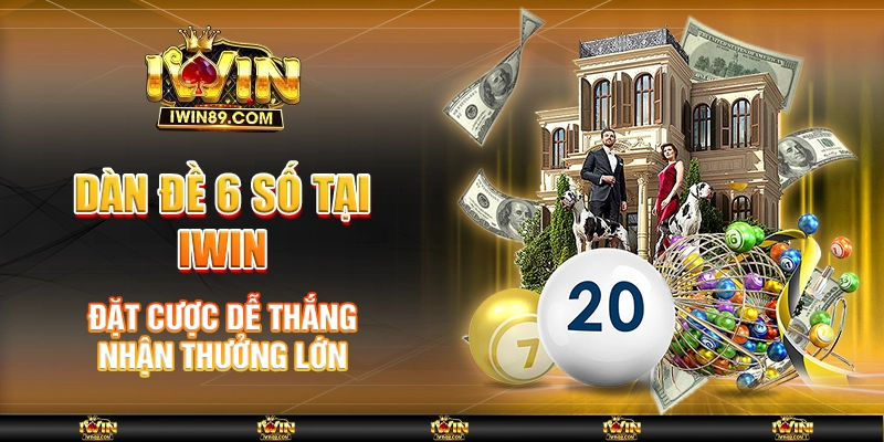 Dàn Đề 6 Số Tại IWIN – Đặt Cược Dễ Thắng, Nhận Thưởng Lớn