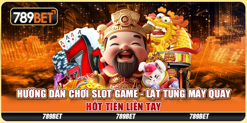 Hướng Dẫn Chơi Slot Game - Lật Tung Máy Quay, Hốt Tiền Liền Tay