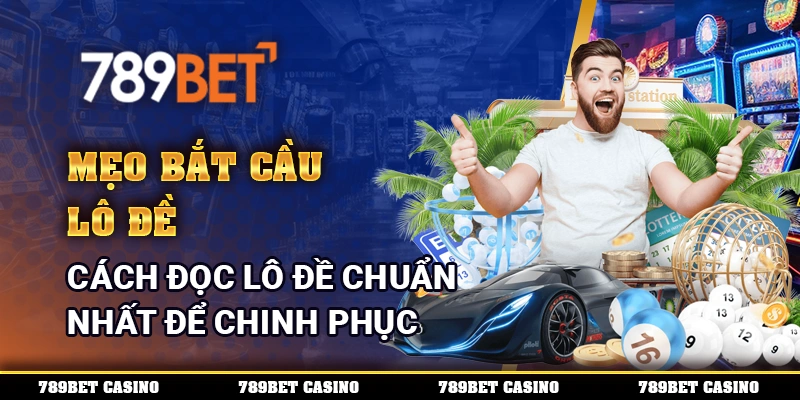 Mẹo Bắt Cầu Lô Đề - Cách Đọc Lô Đề Chuẩn Nhất Để Chinh Phục